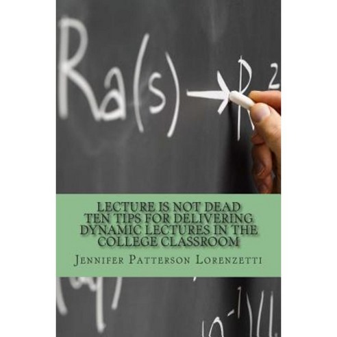 Lecture Is Not Dead: Ten Tips for Delivering Dynamic Lectures in the College Classroom Paperback, Hilltop Communications