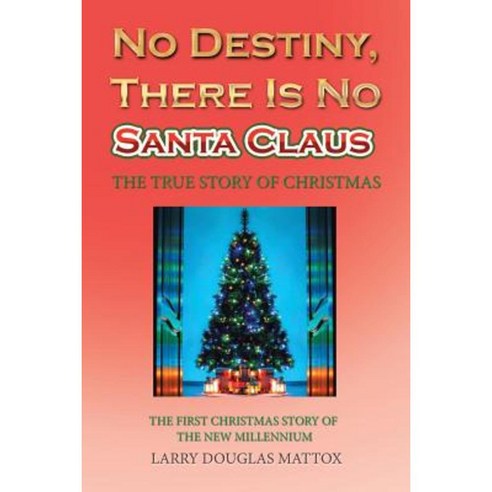 No Destiny There Is No Santa Claus: The True Story of Christmas Paperback, Xlibris