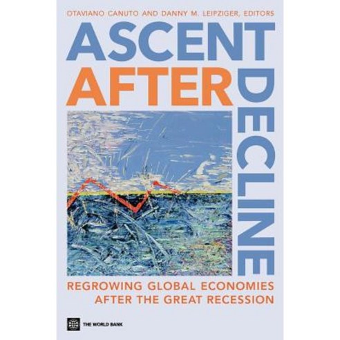 Ascent After Decline: Regrowing Global Economies After the Great Recession Paperback, World Bank Publications