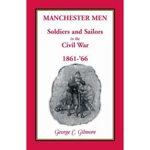 Manchester Men; Soldiers and Sailors in the Civil War 1861-''66 Paperback, Heritage Books