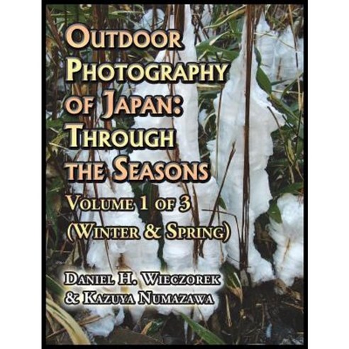 Outdoor Photography of Japan: Through the Seasons - Volume 1 of 3 (Winter & Spring) Hardcover, Daniel H. Wieczorek