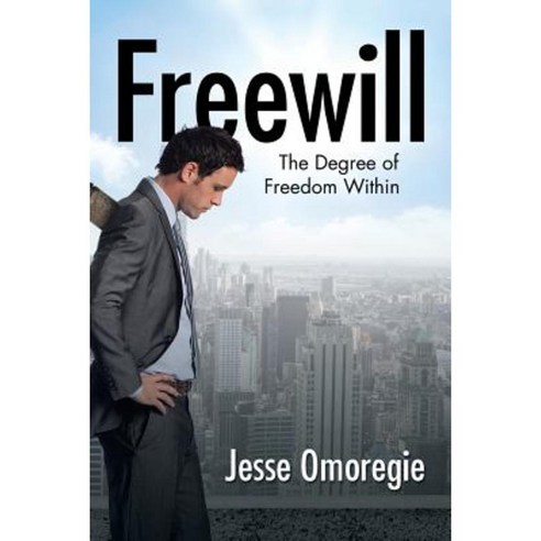 Freewill: The Degree of Freedom Within Paperback, Authorhouse