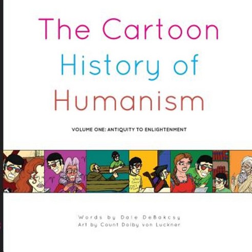 The Cartoon History of Humanism: Volume One: Antiquity to Enlightenment Paperback, Humanist Press