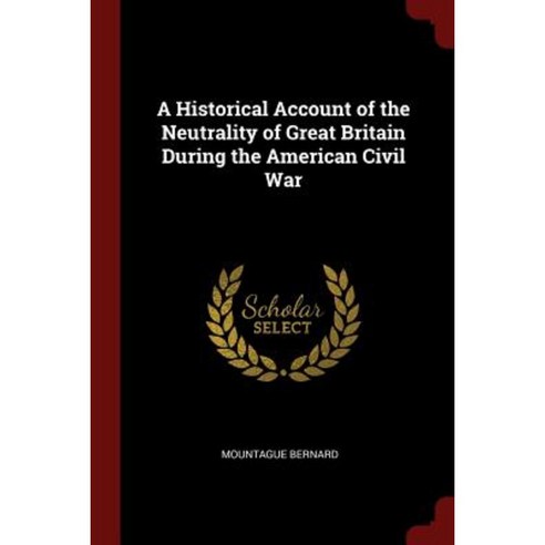 A Historical Account of the Neutrality of Great Britain During the American Civil War Paperback, Andesite Press