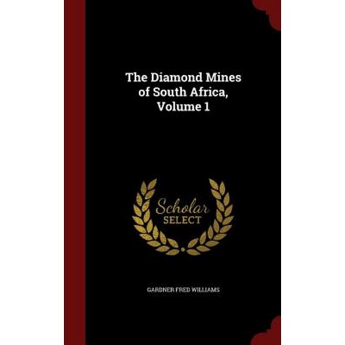 The Diamond Mines of South Africa Volume 1 Hardcover, Andesite Press
