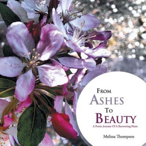 From Ashes to Beauty: A Poetic Journey of a Recovering Heart Paperback, Authorhouse