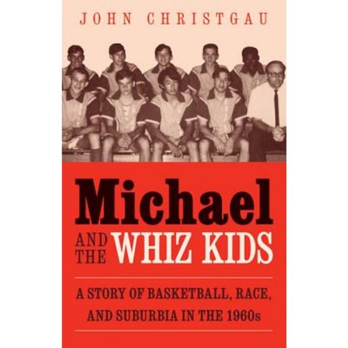 Michael and the Whiz Kids: A Story of Basketball Race and Suburbia in the 1960s Paperback, University of Nebraska Press