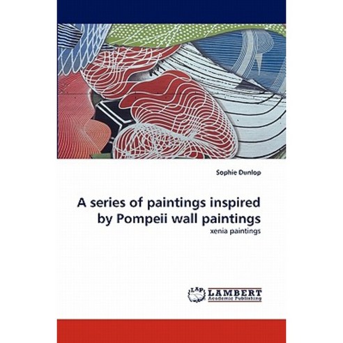 A Series of Paintings Inspired by Pompeii Wall Paintings Paperback, LAP Lambert Academic Publishing