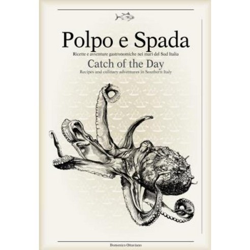 Polpo E Spada: Catch of the Day: Recipes and Culinary Adventures in Southern Italy Hardcover, Sime Books