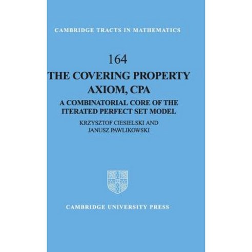 The Covering Property Axiom CPA: A Combinatorial Core of the Iterated Perfect Set Model Hardcover, Cambridge University Press