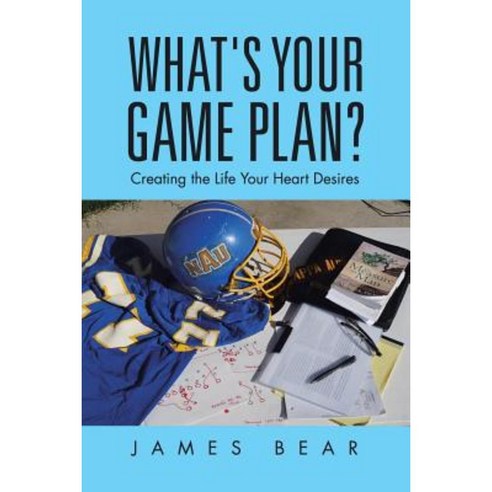 What''s Your Game Plan?: Creating the Life Your Heart Desires Paperback, iUniverse