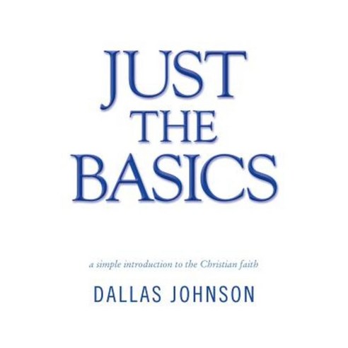 Just the Basics: A Simple Introduction to the Christian Faith Paperback, WestBow Press