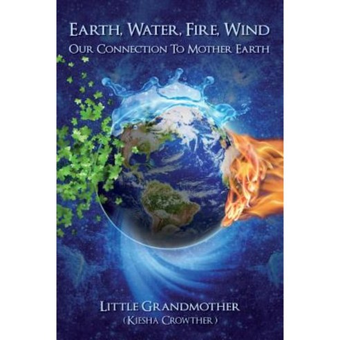 Earth Water Fire Wind: Our Connection to Mother Earth Paperback, Earth Mother Publishing