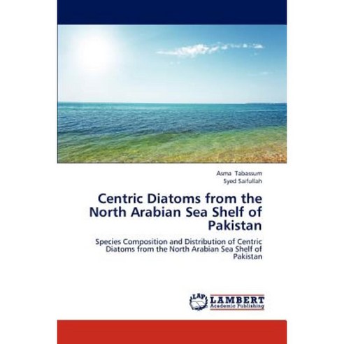 Centric Diatoms from the North Arabian Sea Shelf of Pakistan Paperback, LAP Lambert Academic Publishing