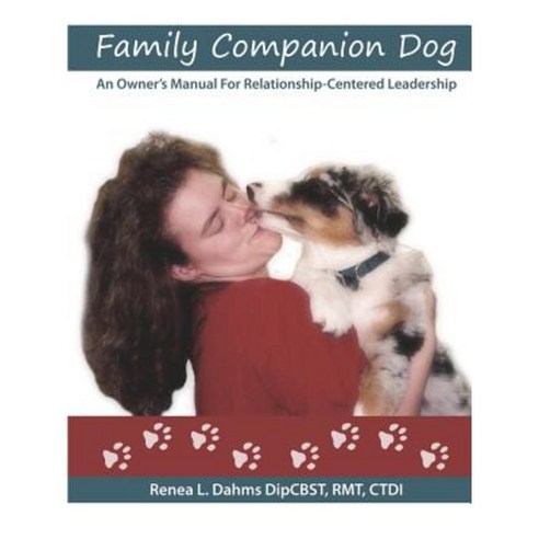 Family Companion Dog an Owner''s Manual for Relationship Centered Leadership Paperback, Lulu.com