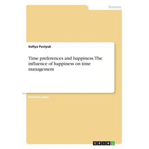 Time Preferences and Happiness. the Influence of Happiness on Time Management Paperback, Grin Publishing