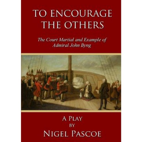 To Encourage the Others: The Court Martial and Example of Admiral John Byng Paperback, Lulu.com