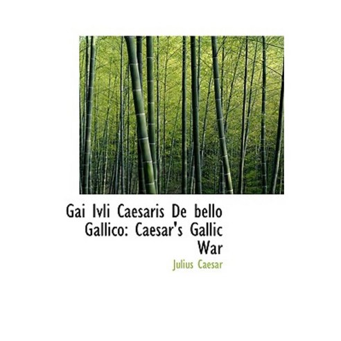 Gai Ivli Caesaris de Bello Gallico: Caesar''s Gallic War Paperback, BiblioLife