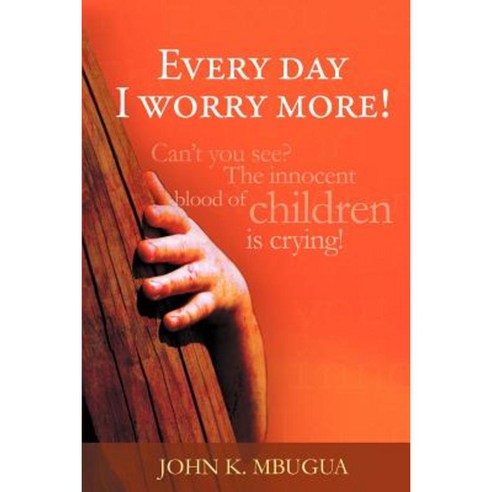 Every Day I Worry More! Paperback, Xlibris