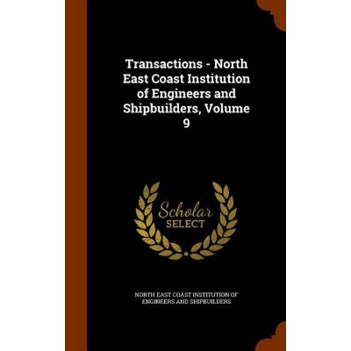 Transactions - North East Coast Institution of Engineers and Shipbuilders Volume 9 Hardcover, Arkose Press