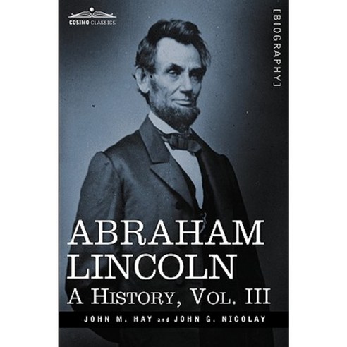Abraham Lincoln: A History Vol.III (in 10 Volumes) Hardcover, Cosimo Classics
