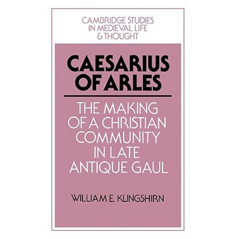 Caesarius of Arles:The Making of a Christian Community in Late Antique Gaul, Cambridge University Press