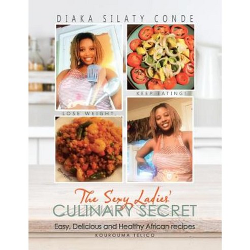 The Sexy Ladies'' Culinary Secret: Easy Delicious and Healthy African Recipes Paperback, iUniverse
