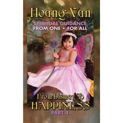 Hoang Van Spiritual Guidance from One for All from Dismay to Happiness Part 4 Paperback, Peppertree Press