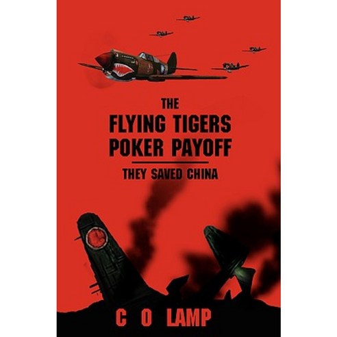 The Flying Tigers Poker Payoff: They Saved China Paperback, iUniverse