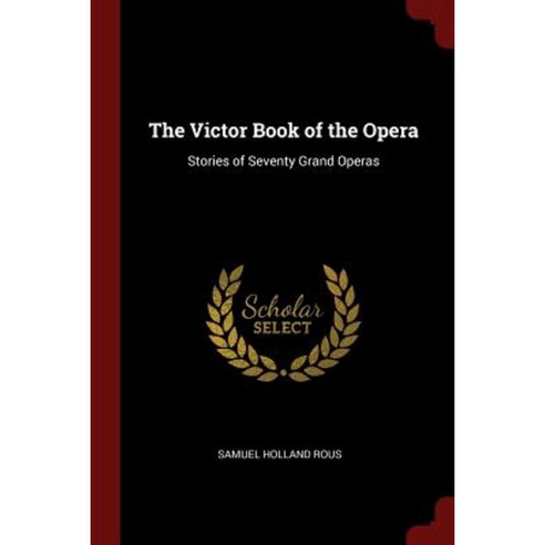 The Victor Book of the Opera: Stories of Seventy Grand Operas Paperback, Andesite Press