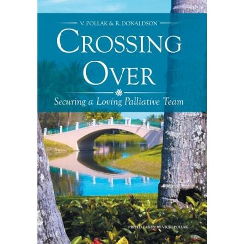 Crossing Over: Securing a Loving Palliative Team Hardcover, Xlibris