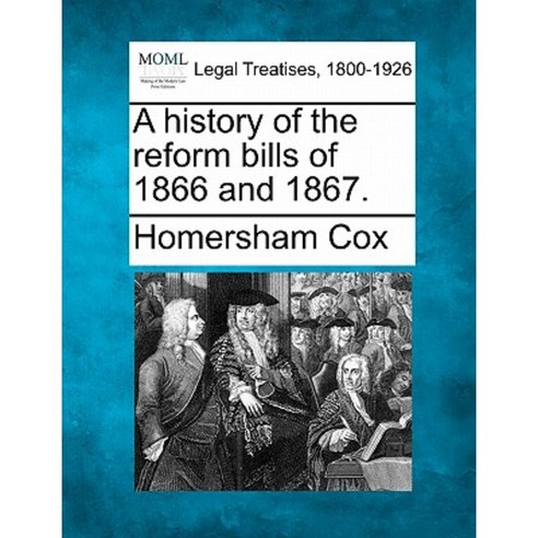A History of the Reform Bills of 1866 and 1867. Paperback, Gale Ecco, Making of Modern Law