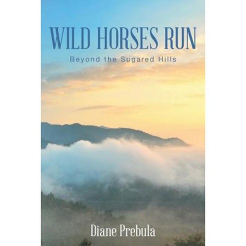 Wild Horses Run: Beyond the Sugared Hills Paperback, Christian Faith Publishing, Inc.