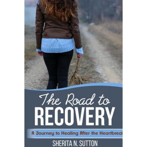 The Road to Recovery: A Journey to Healing After the Heartbreak Paperback, Lulu.com