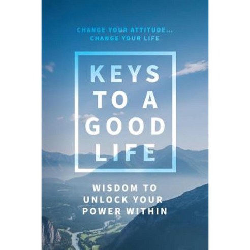 Keys to a Good Life: Wisdom to Unlock Your Power Within Paperback, Maximilian Publishing, LLC