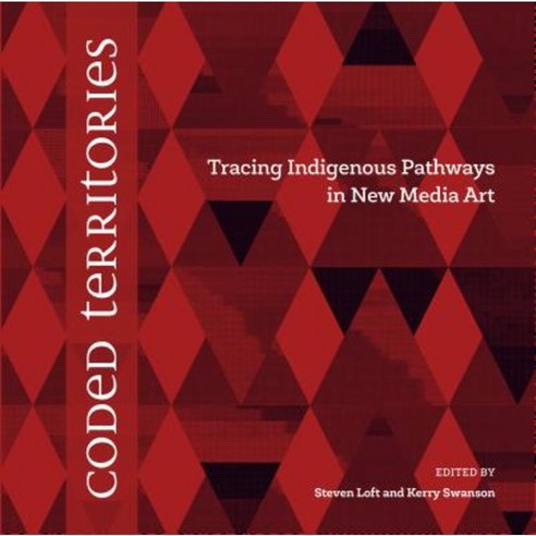 Coded Territories: Tracing Indigenous Pathways in New Media Art Paperback, University of Calgary Press