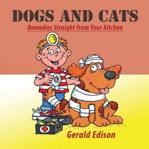 Dogs and Cats: Remedies Straight from Your Kitchen Paperback, Authorhouse