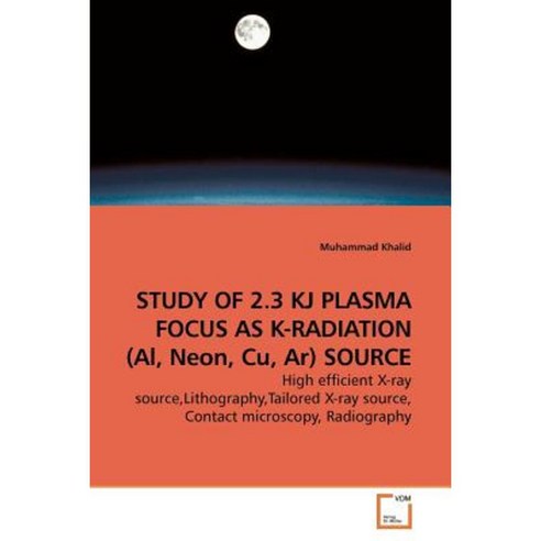 Study of 2.3 KJ Plasma Focus as K-Radiation (Al Neon Cu AR) Source Paperback, VDM Verlag