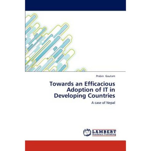 Towards an Efficacious Adoption of It in Developing Countries Paperback, LAP Lambert Academic Publishing