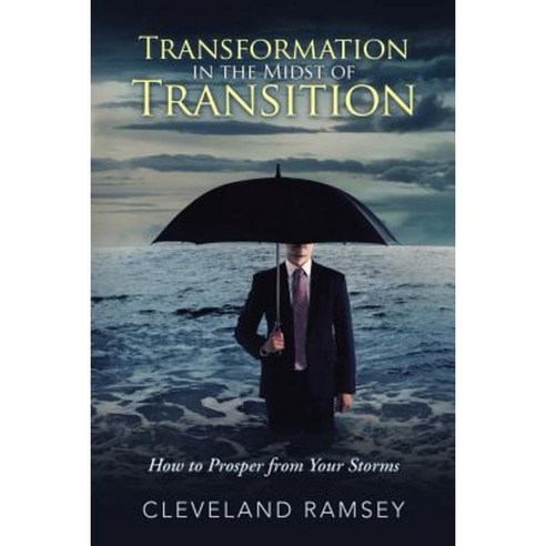 Transformation in the Midst of Transition: How to Prosper from Your Storms Paperback, WestBow Press