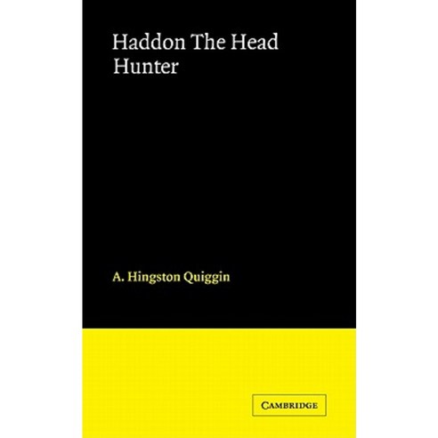 Haddon the Head Hunter:A Short Sketch of the Life of A.C. Haddon, Cambridge University Press