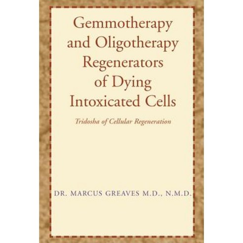 Gemmotherapy and Oligotherapy Regenerators of Dying Intoxicated Cells Hardcover, Xlibris Corporation