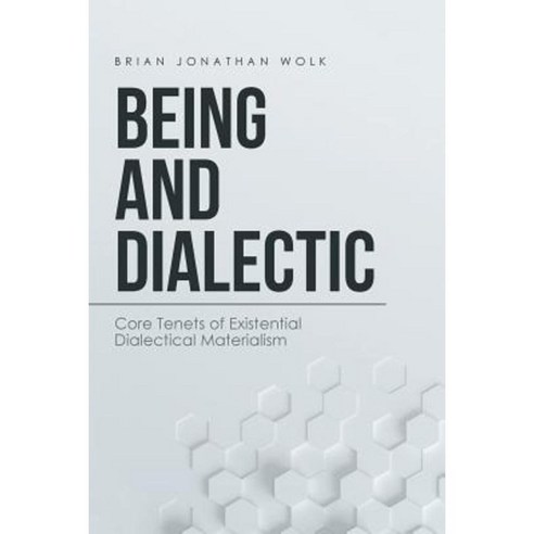 Being and Dialectic: Core Tenets of Existential Dialectical Materialism Paperback, iUniverse