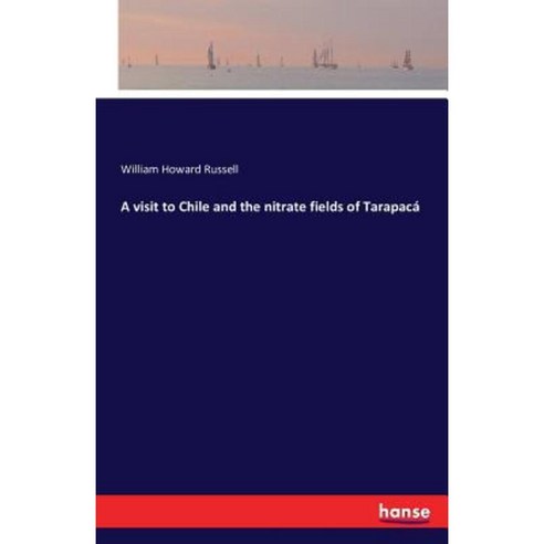 A Visit to Chile and the Nitrate Fields of Tarapaca Paperback, Hansebooks