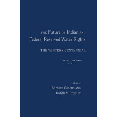 The Future of Indian and Federal Reserved Water Rights: The Winters Centennial Hardcover, University of New Mexico Press