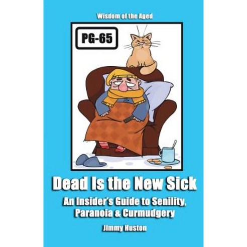 Dead Is the New Sick: An Insider''s Guide to Senility Paranoia & Curmudgery Paperback, Cosworth Publishing