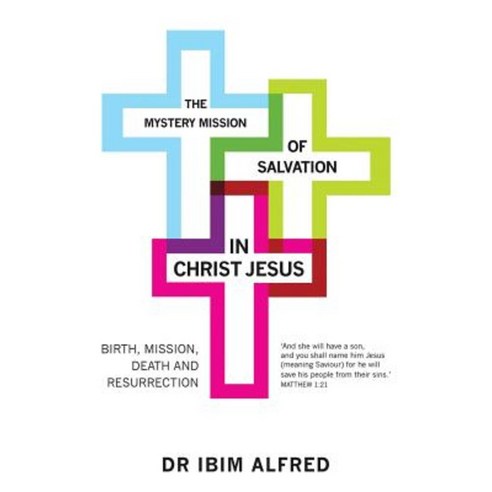 The Mystery Mission of Salvation in Christ Jesus: Birth Mission Death and Resurrection Paperback, Authorhouse