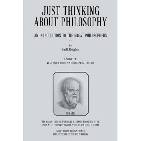 Just Thinking about Philosophy: An Introduction to the Great Philosophers Paperback, Authorhouse