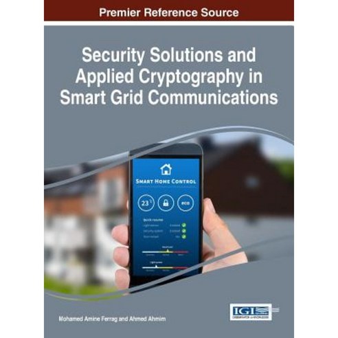 Security Solutions and Applied Cryptography in Smart Grid Communications Hardcover, Information Science Reference