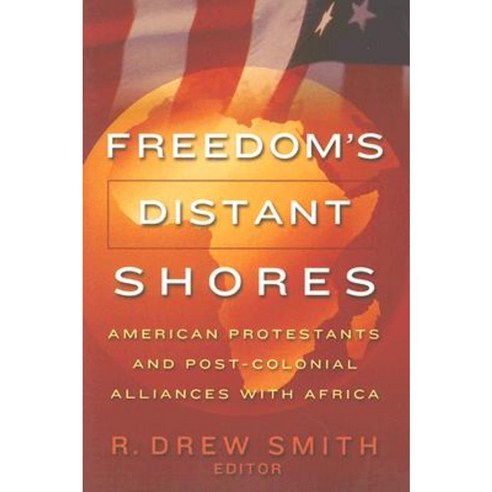 Freedom''s Distant Shores: American Protestants and Post-Colonial Alliances with Africa Paperback, Baylor University Press